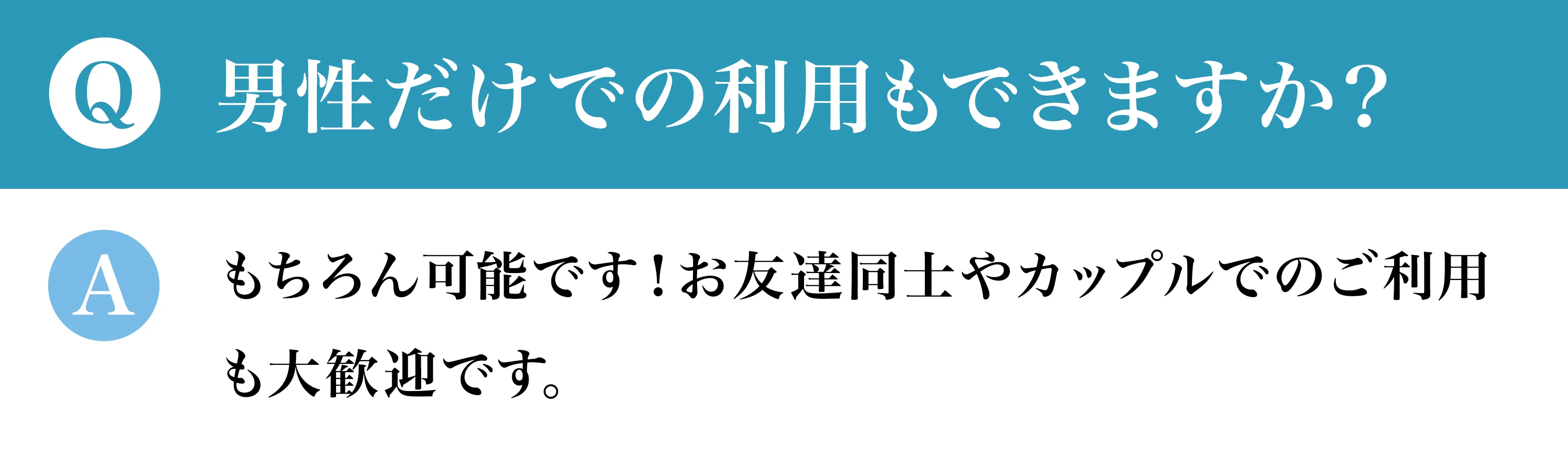 Q男性だけでの利用もできますか？Aもちろん可能です！お友達同士やカップルでのご利用も大歓迎です。